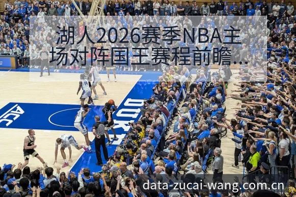 湖人2026赛季NBA主场对阵国王赛程前瞻与阵容风险观察 - 足彩网
